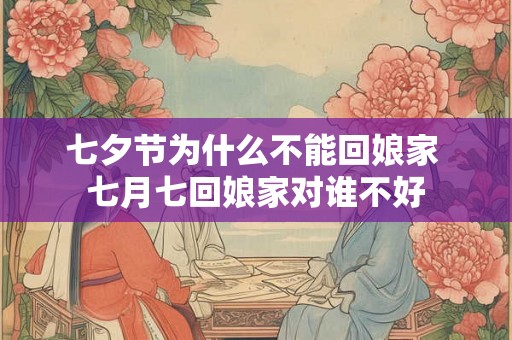 七夕节为什么不能回娘家 七月七回娘家对谁不好