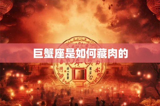 巨蟹座是如何藏肉的 巨蟹座是如何藏肉的
