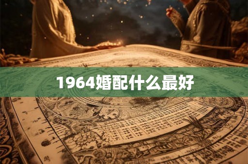 1964婚配什么最好