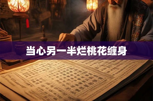 当心另一半烂桃花缠身