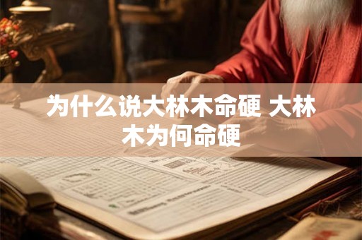 为什么说大林木命硬 大林木为何命硬