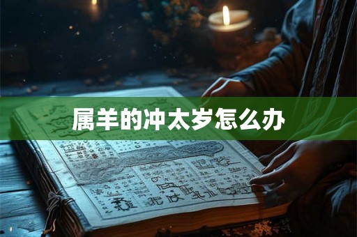 属羊的冲太岁怎么办