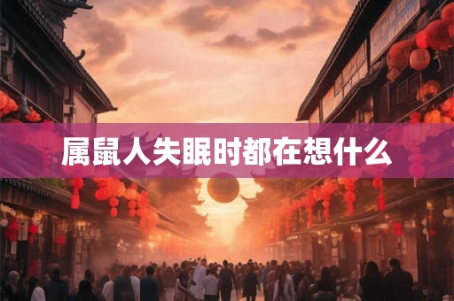 属鼠人失眠时都在想什么