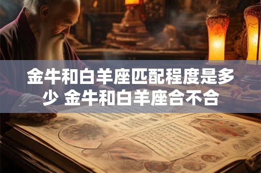 金牛和白羊座匹配程度是多少 金牛和白羊座合不合