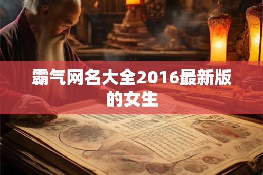 霸气网名大全2016最新版的女生