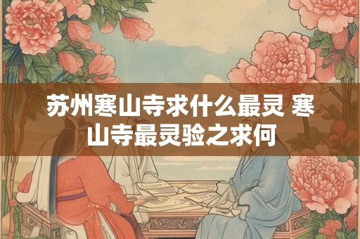 苏州寒山寺求什么最灵 寒山寺最灵验之求何