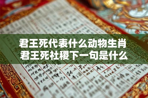 君王死代表什么动物生肖 君王死社稷下一句是什么