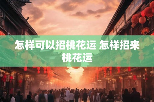 怎样可以招桃花运 怎样招来桃花运