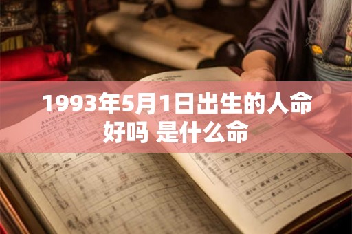 1993年5月1日出生的人命好吗 是什么命 1993年5月1日出生的人命好吗 是什么命