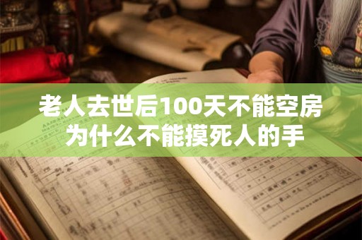 老人去世后100天不能空房 为什么不能摸死人的手 老人去世后100天不能空房 为什么不能摸死人的手