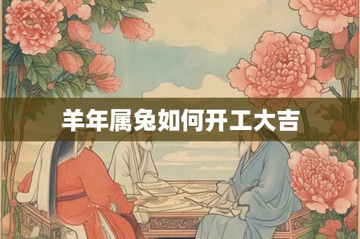 羊年属兔如何开工大吉