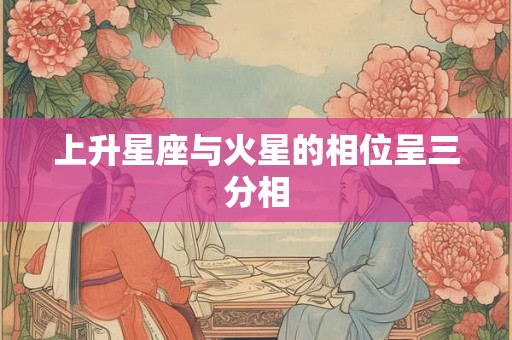 上升星座与火星的相位呈三分相