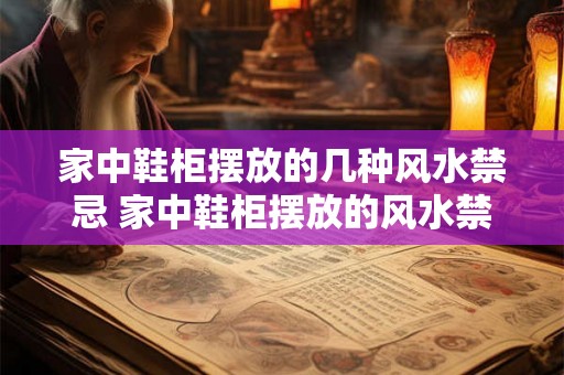 家中鞋柜摆放的几种风水禁忌 家中鞋柜摆放的风水禁忌有哪些