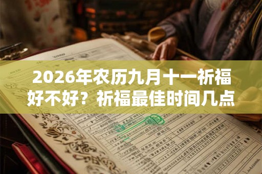 2026年农历九月十一祈福好不好？祈福最佳时间几点钟？