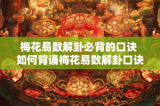 梅花易数解卦必背的口诀 如何背诵梅花易数解卦口诀