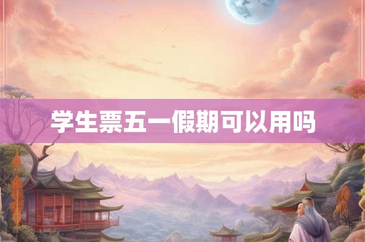 学生票五一假期可以用吗