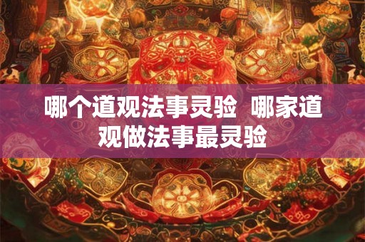 哪个道观法事灵验  哪家道观做法事最灵验