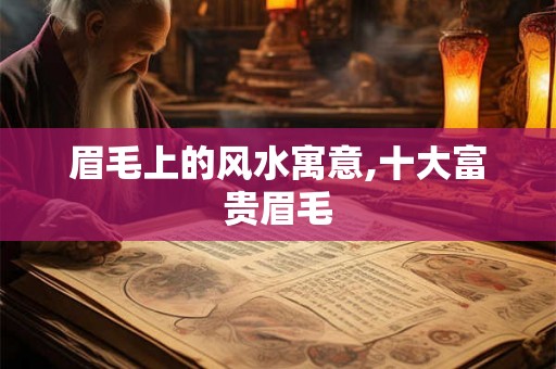 眉毛上的风水寓意,十大富贵眉毛