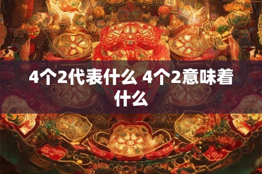 4个2代表什么 4个2意味着什么