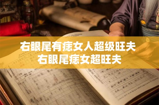 右眼尾有痣女人超级旺夫 右眼尾痣女超旺夫