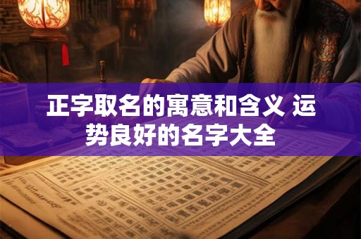 正字取名的寓意和含义 运势良好的名字大全