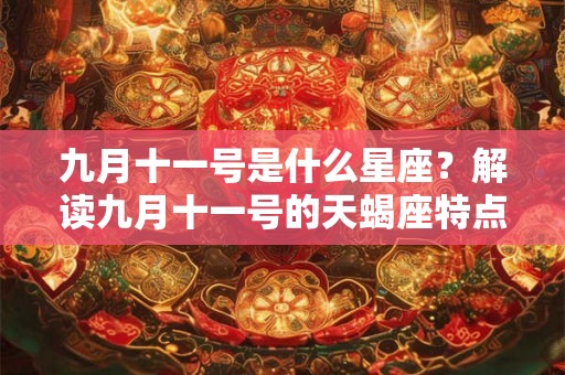 九月十一号是什么星座？解读九月十一号的天蝎座特点和性格