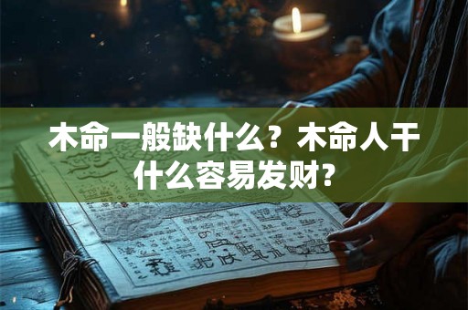 木命一般缺什么？木命人干什么容易发财？