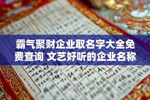 霸气聚财企业取名字大全免费查询 文艺好听的企业名称 霸气聚财企业取名字大全免费查询 文艺好听的企业名称