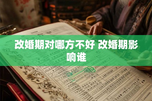 改婚期对哪方不好 改婚期影响谁