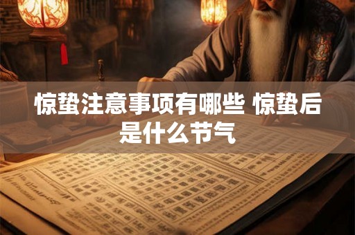 惊蛰注意事项有哪些 惊蛰后是什么节气
