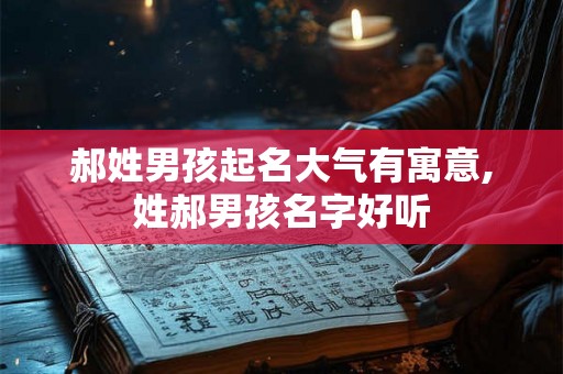 郝姓男孩起名大气有寓意,姓郝男孩名字好听