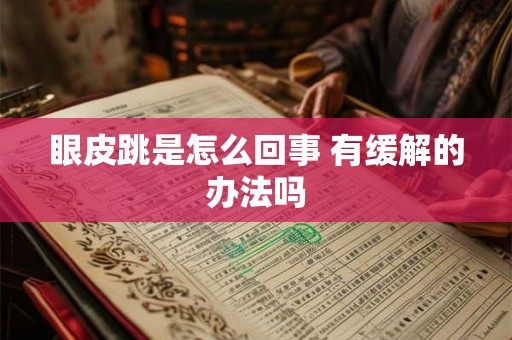 眼皮跳是怎么回事 有缓解的办法吗