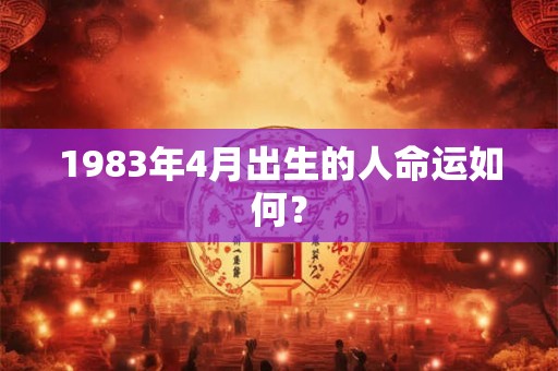 1983年4月出生的人命运如何？
