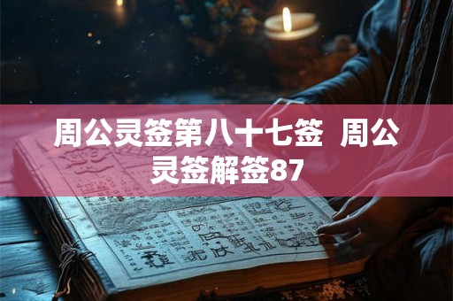 周公灵签第八十七签  周公灵签解签87