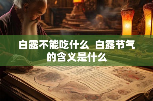 白露不能吃什么  白露节气的含义是什么