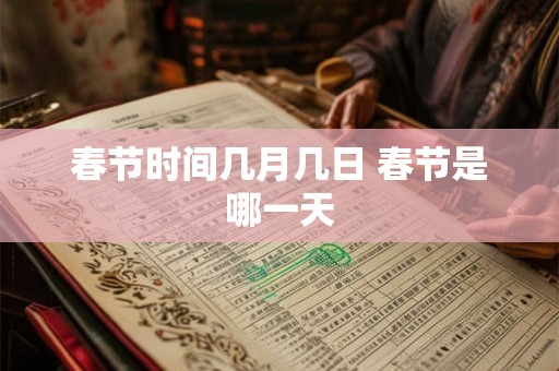 春节时间几月几日 春节是哪一天