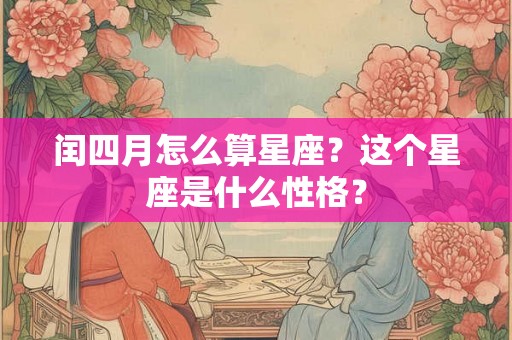 闰四月怎么算星座？这个星座是什么性格？