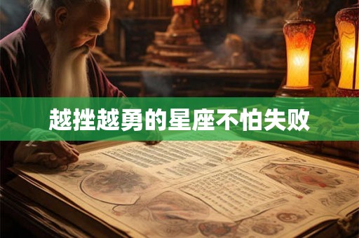 越挫越勇的星座不怕失败
