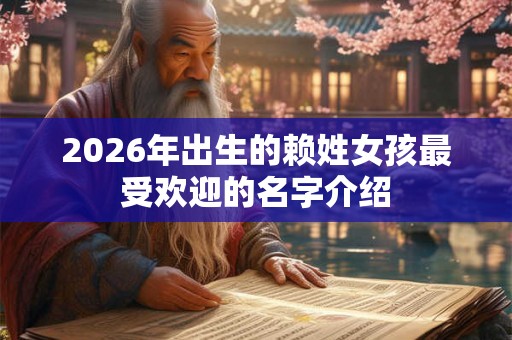 2026年出生的赖姓女孩最受欢迎的名字介绍 2026年出生的赖姓女孩最受欢迎的名字介绍