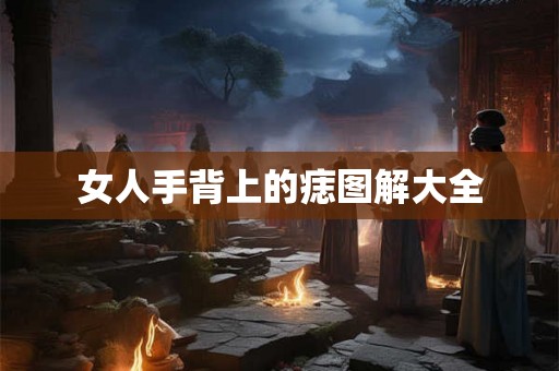 女人手背上的痣图解大全