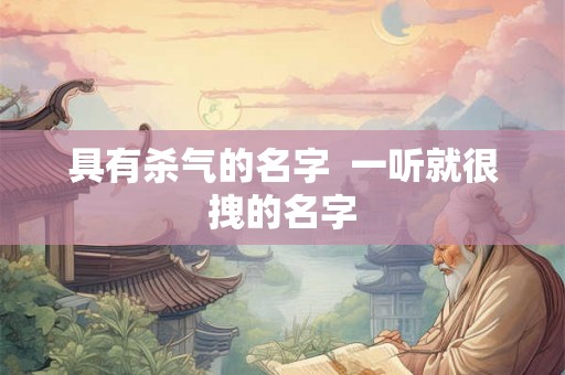 具有杀气的名字  一听就很拽的名字