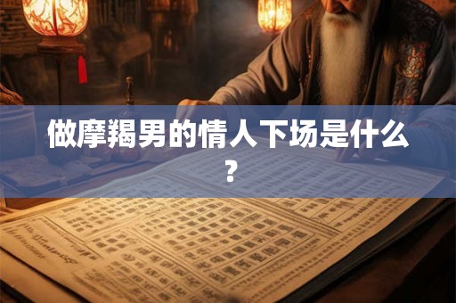 做摩羯男的情人下场是什么？