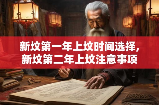 新坟第一年上坟时间选择,新坟第二年上坟注意事项