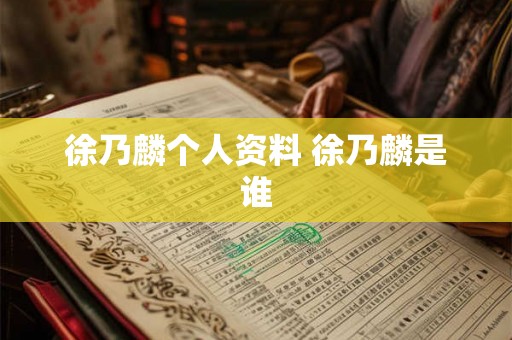 徐乃麟个人资料 徐乃麟是谁