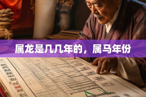 属龙是几几年的，属马年份
