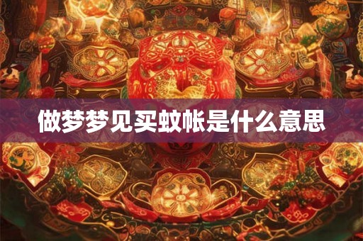 做梦梦见买蚊帐是什么意思