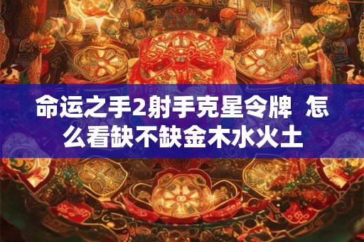 命运之手2射手克星令牌  怎么看缺不缺金木水火土