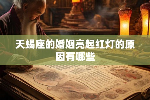 天蝎座的婚姻亮起红灯的原因有哪些