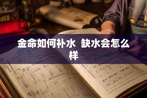 金命如何补水  缺水会怎么样