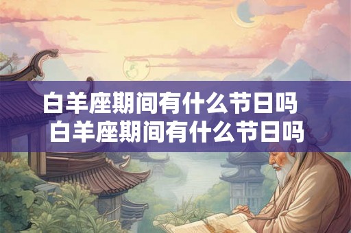 白羊座期间有什么节日吗  白羊座期间有什么节日吗